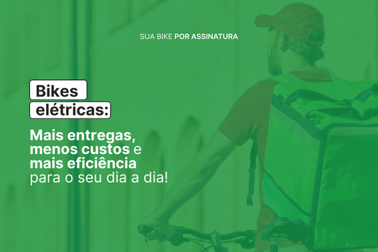 Bikes elétricas: mais entregas, menos custos e mais eficiência para o seu dia a dia